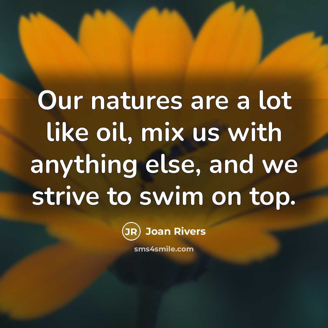 “Our natures are a lot like oil, mix us with…” quote by Joan Rivers