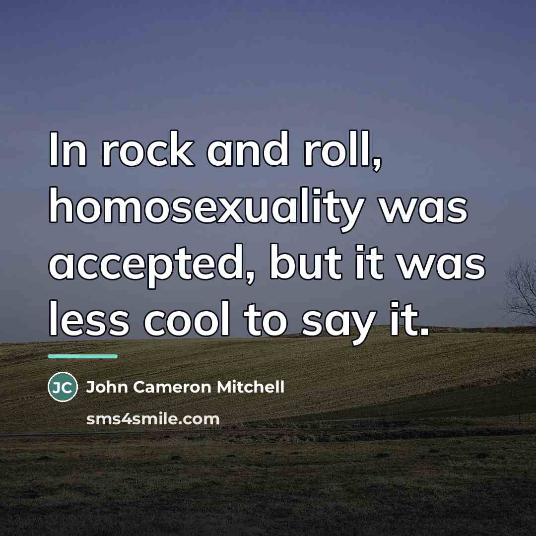 “In rock and roll, homosexuality was accepted, but it was…” quote by John Cameron Mitchell