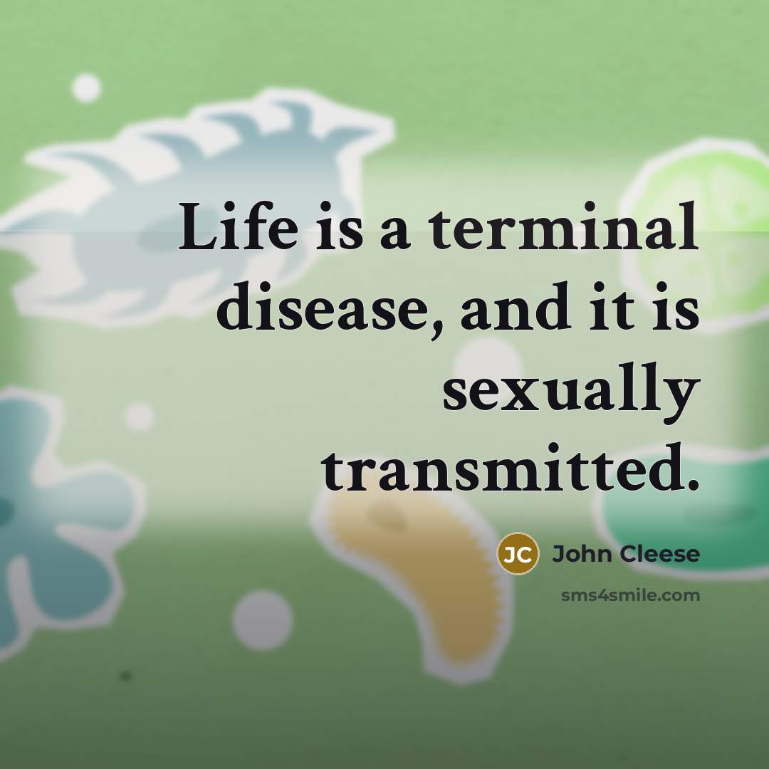“Life is a terminal disease, and it is sexually transmitted.…” quote by John Cleese