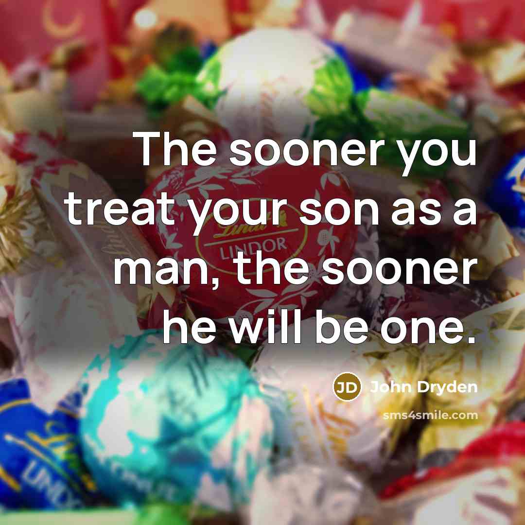 “The sooner you treat your son as a man, the…” quote by John Dryden