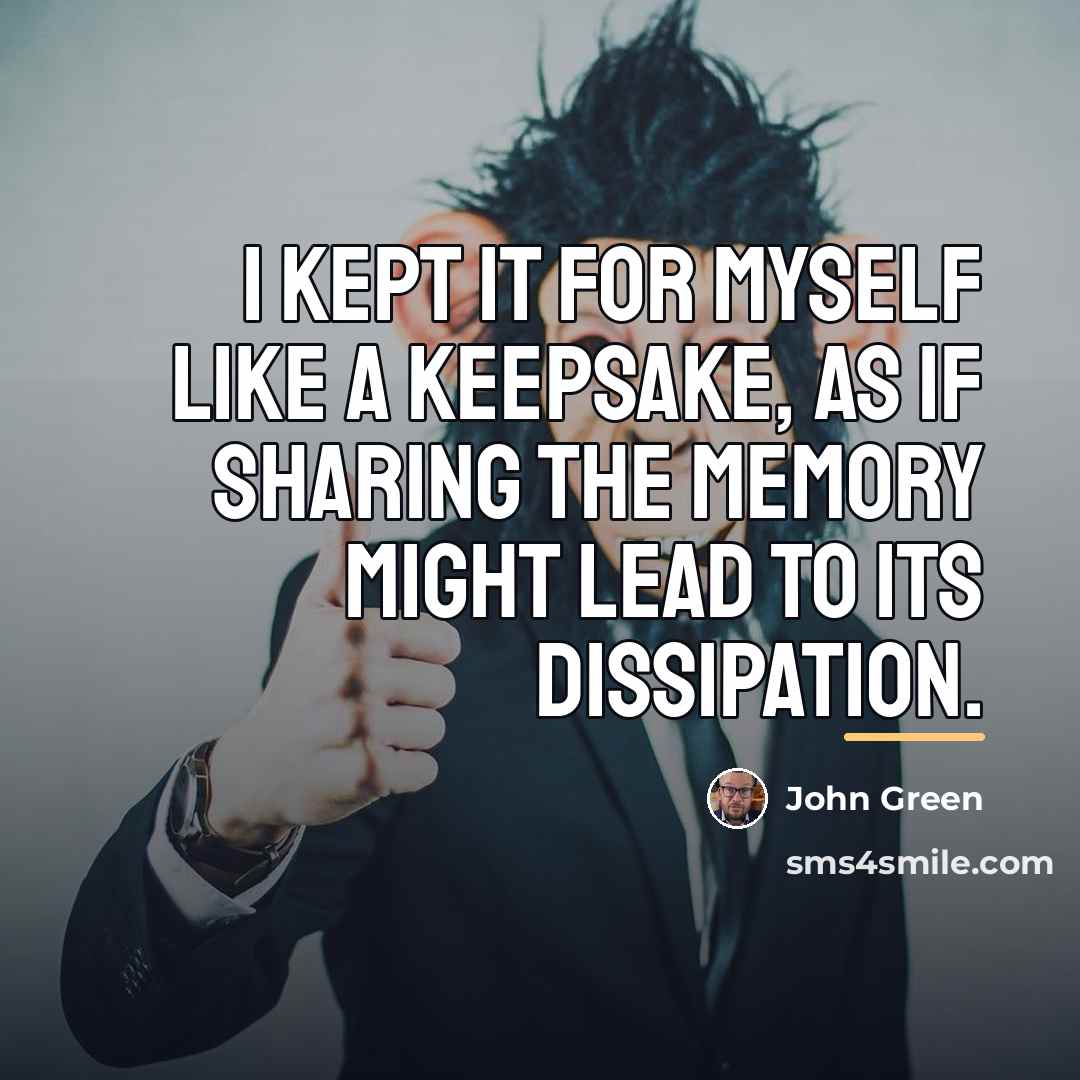 “I kept it for myself like a keepsake, as if…” quote by John Green