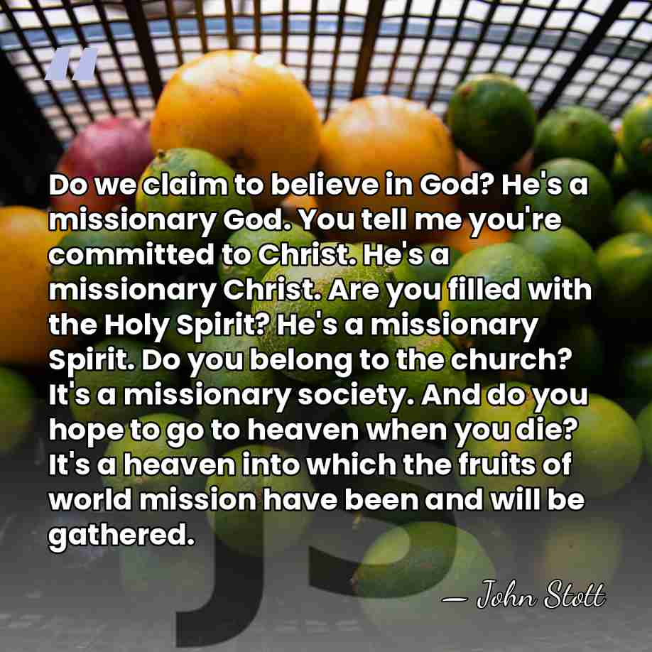 Do we claim to believe in God? He's a missionary God. You&hellip; - John Stott