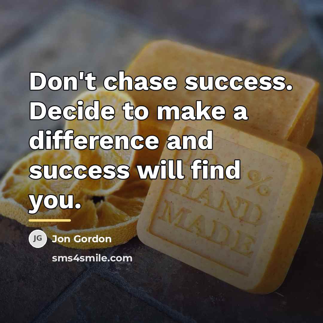 “Don't chase success. Decide to make a difference and success…” quote by Jon Gordon