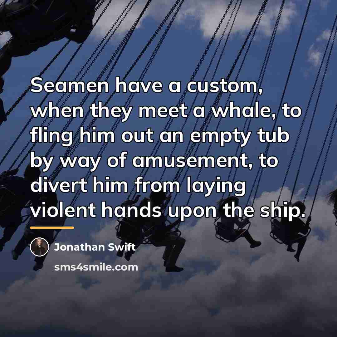 “Seamen have a custom, when they meet a whale, to…” quote by Jonathan Swift