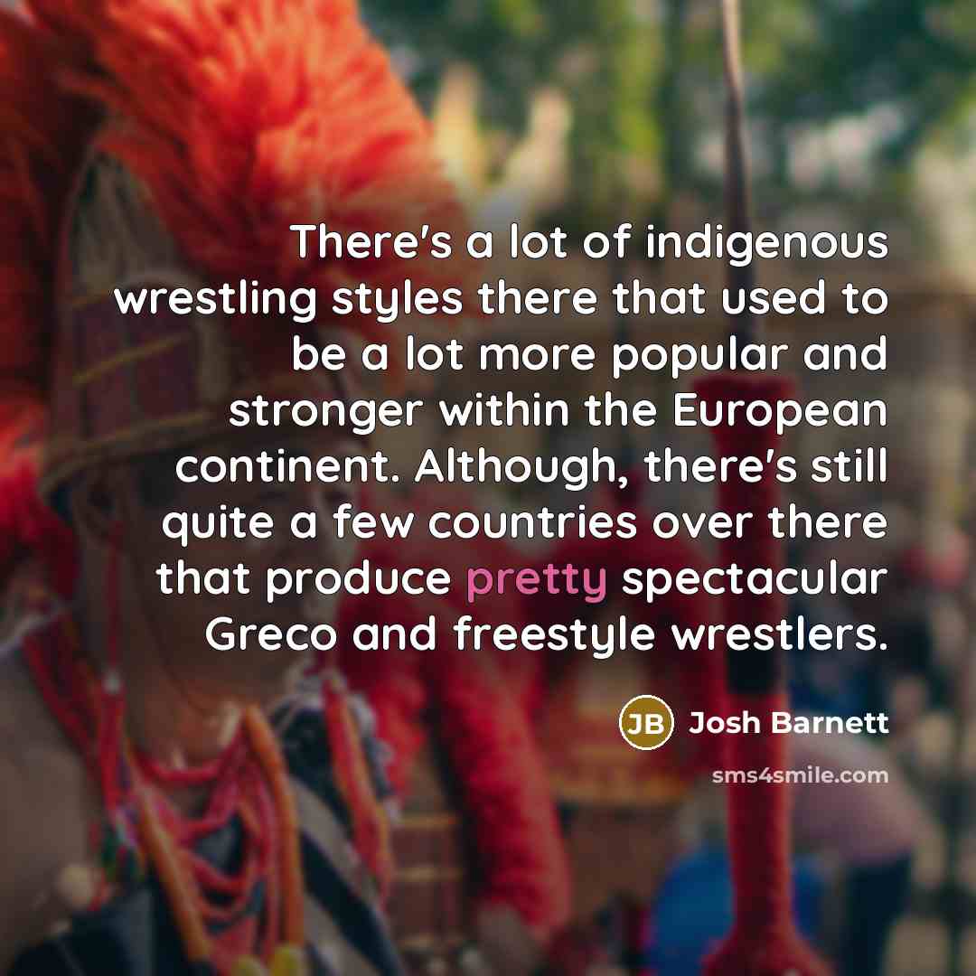“There's a lot of indigenous wrestling styles there that used…” quote by Josh Barnett