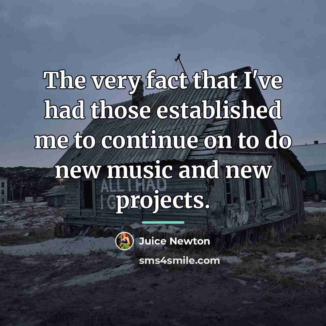 “The very fact that I've had those established me to…” quote by Juice Newton