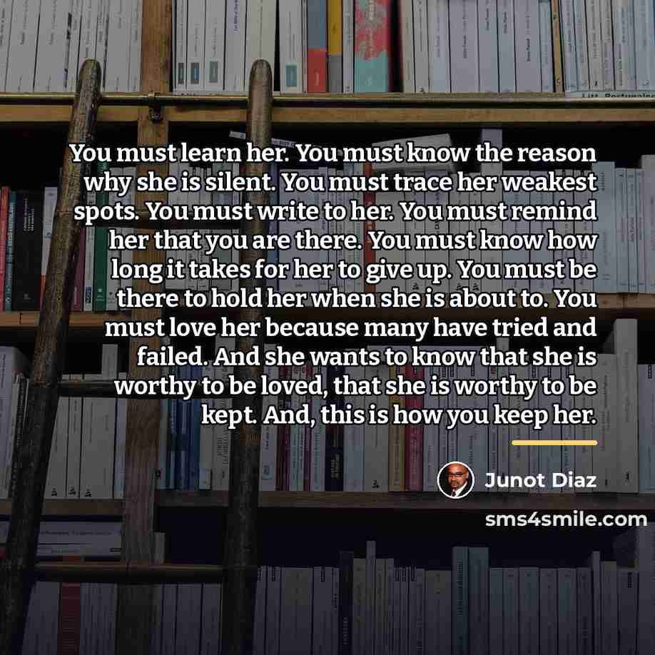 “You must learn her. You must know the reason why…” quote by Junot Diaz