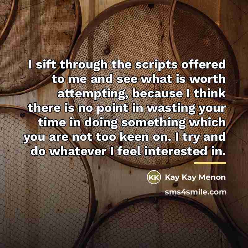 “I sift through the scripts offered to me and see…” quote by Kay Kay Menon