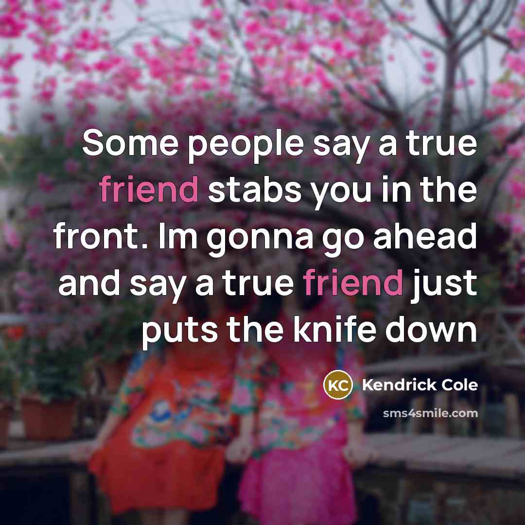 “Some people say a true friend stabs you in the…” quote by Kendrick Cole