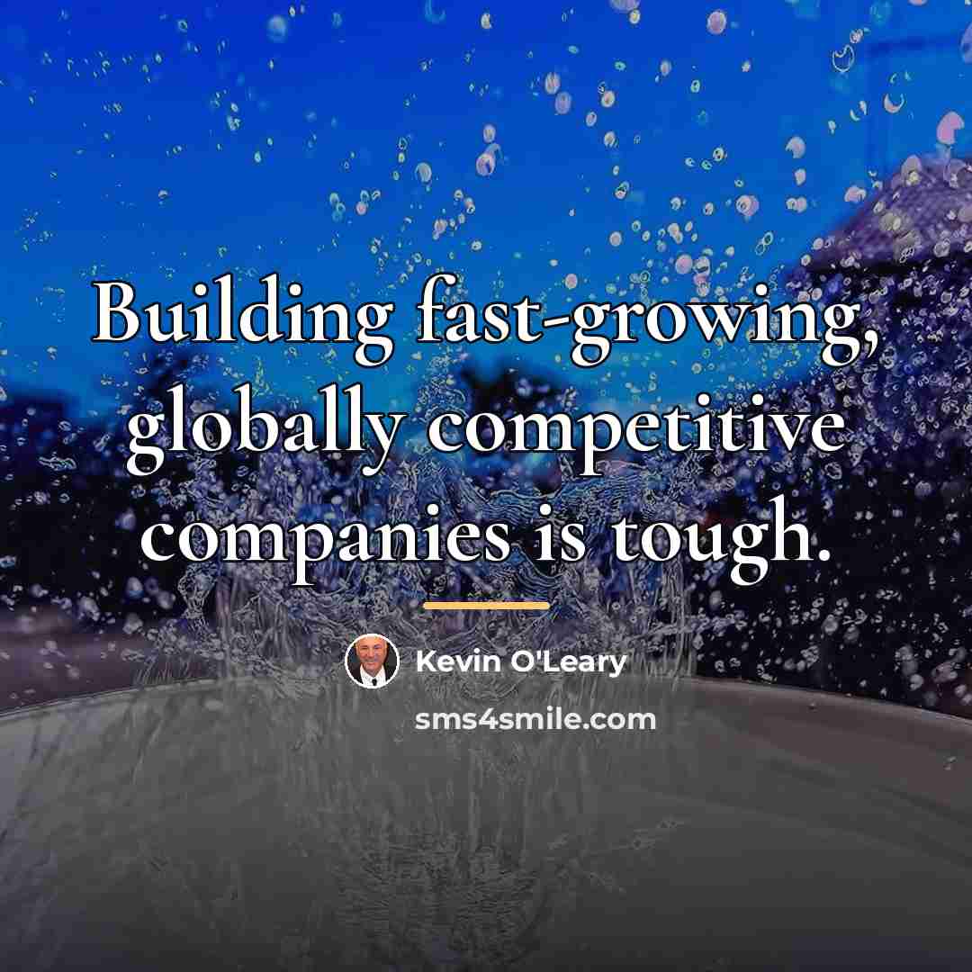 “Building fast-growing, globally competitive companies is tough.…” quote by Kevin O'Leary