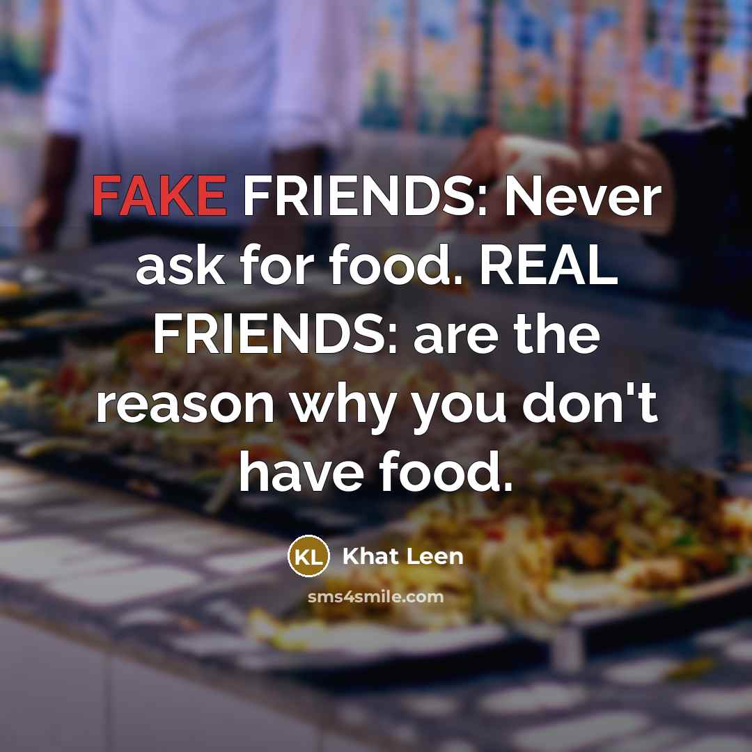 “FAKE FRIENDS: Never ask for food. REAL FRIENDS: are the…” quote by Khat Leen