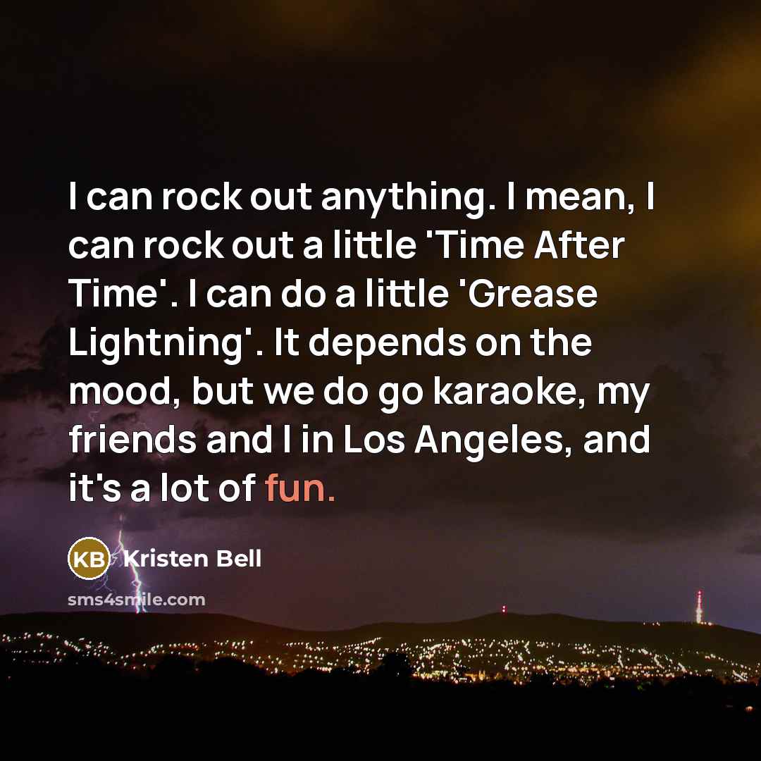 “I can rock out anything. I mean, I can rock…” quote by Kristen Bell