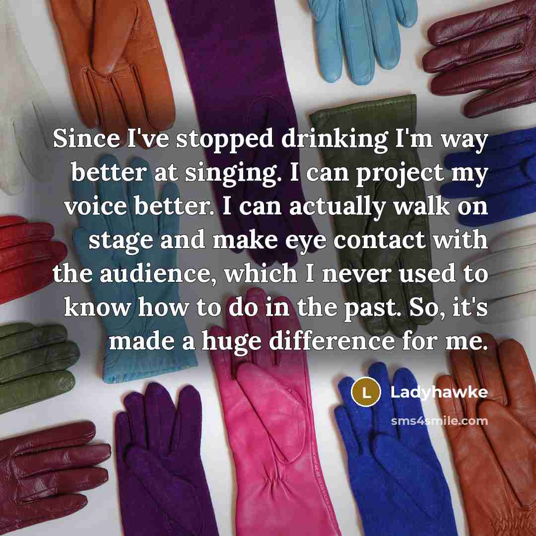 “Since I've stopped drinking I'm way better at singing. I…” quote by Ladyhawke