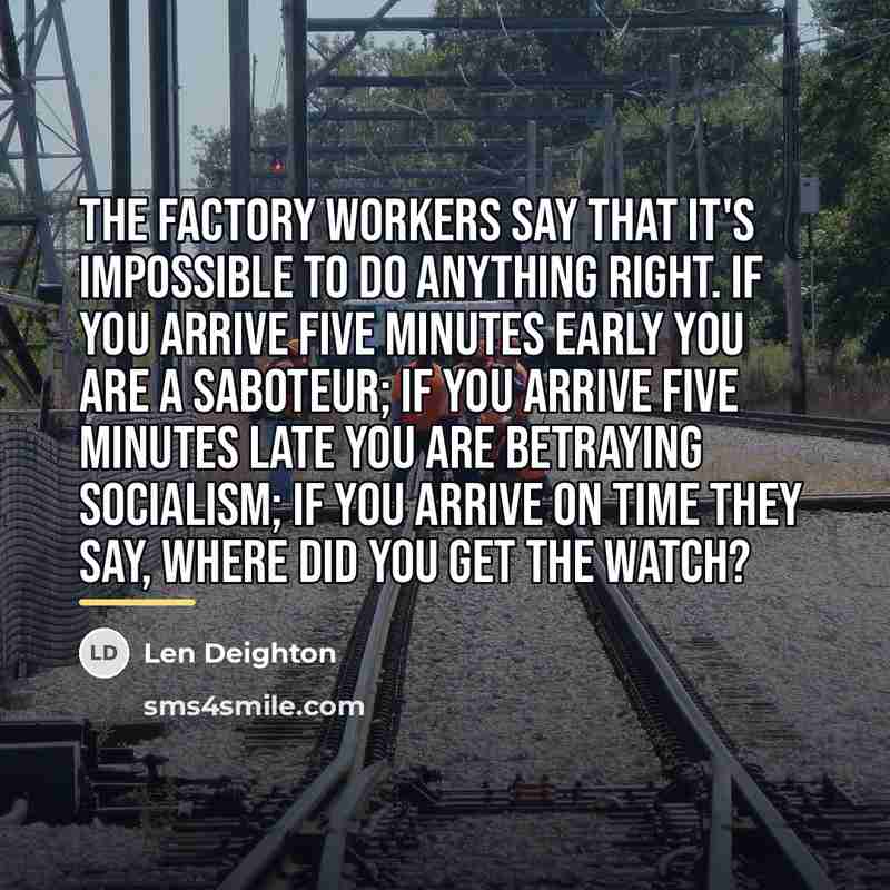 “The factory workers say that it's impossible to do anything…” quote by Len Deighton