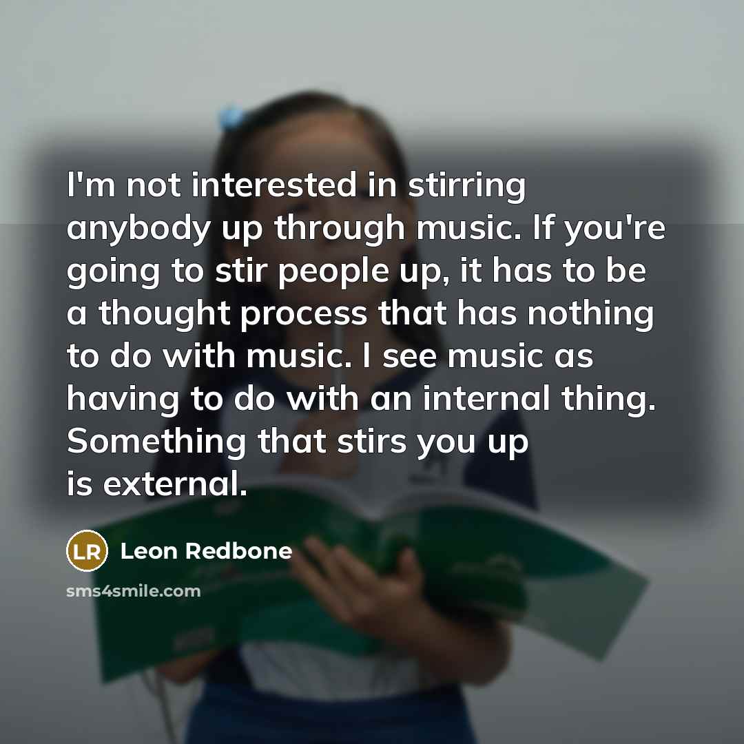 “I'm not interested in stirring anybody up through music. If…” quote by Leon Redbone