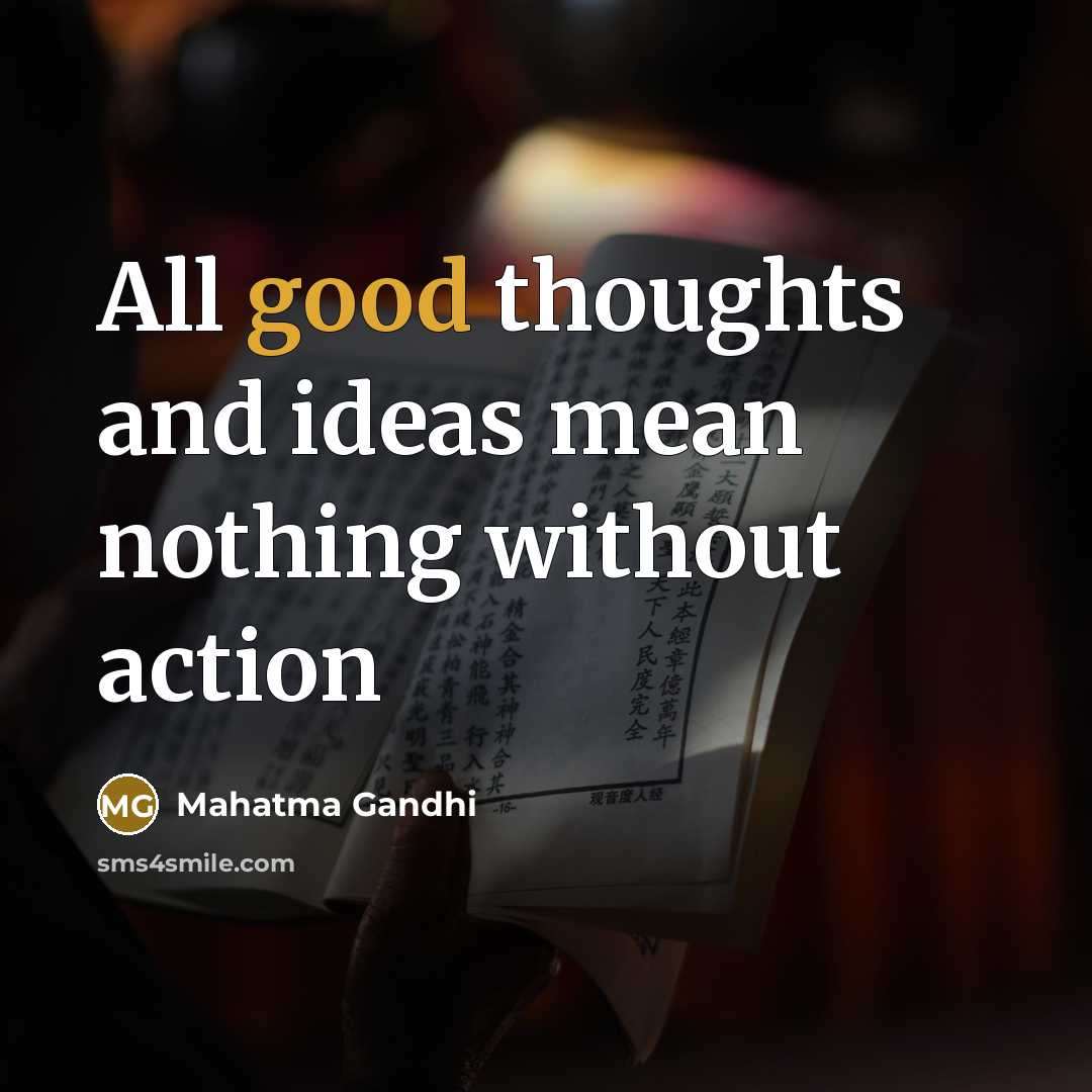 “All good thoughts and ideas mean nothing without action…” quote by Mahatma Gandhi