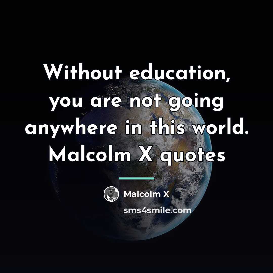 “Without education, you are not going anywhere in this world.…” quote by Malcolm X