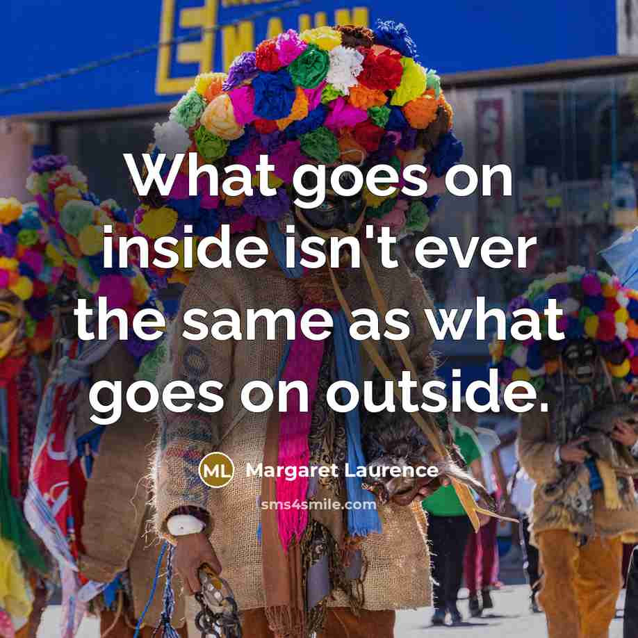 “What goes on inside isn't ever the same as what…” quote by Margaret Laurence