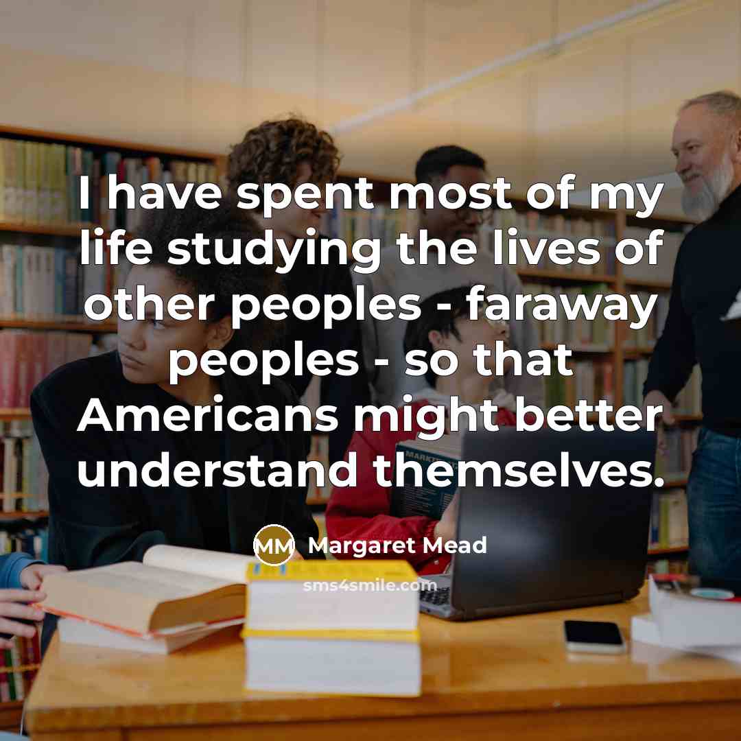 “I have spent most of my life studying the lives…” quote by Margaret Mead