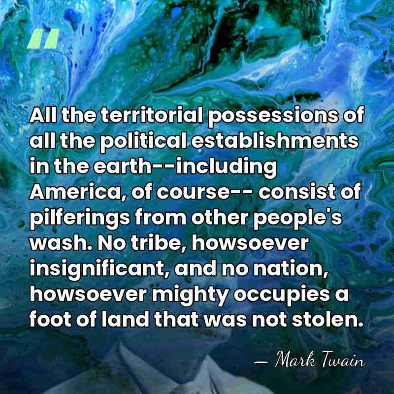 All the territorial possessions of all the political establishments in the earth--including&hellip; - Mark Twain