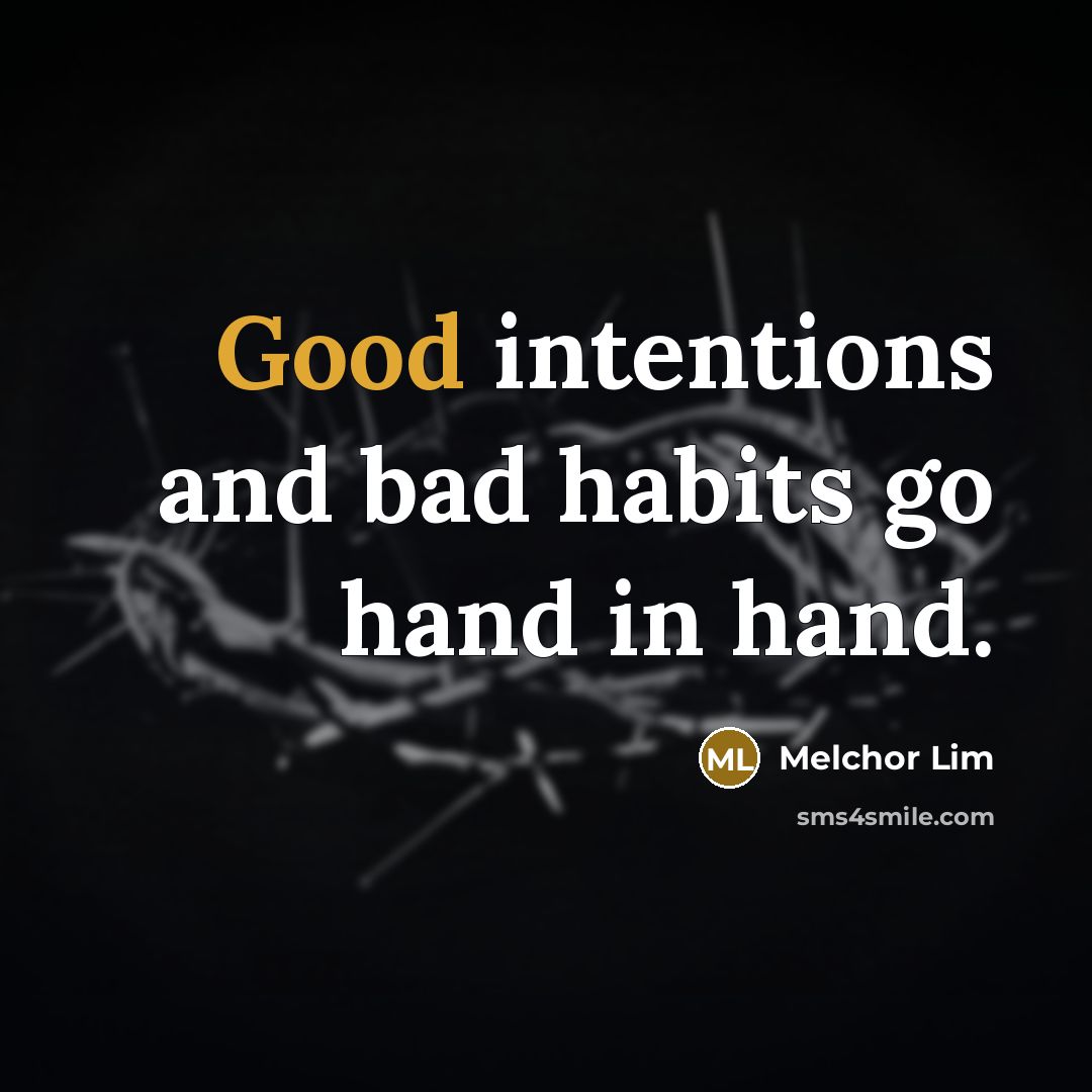 “Good intentions and bad habits go hand in hand.…” quote by Melchor Lim