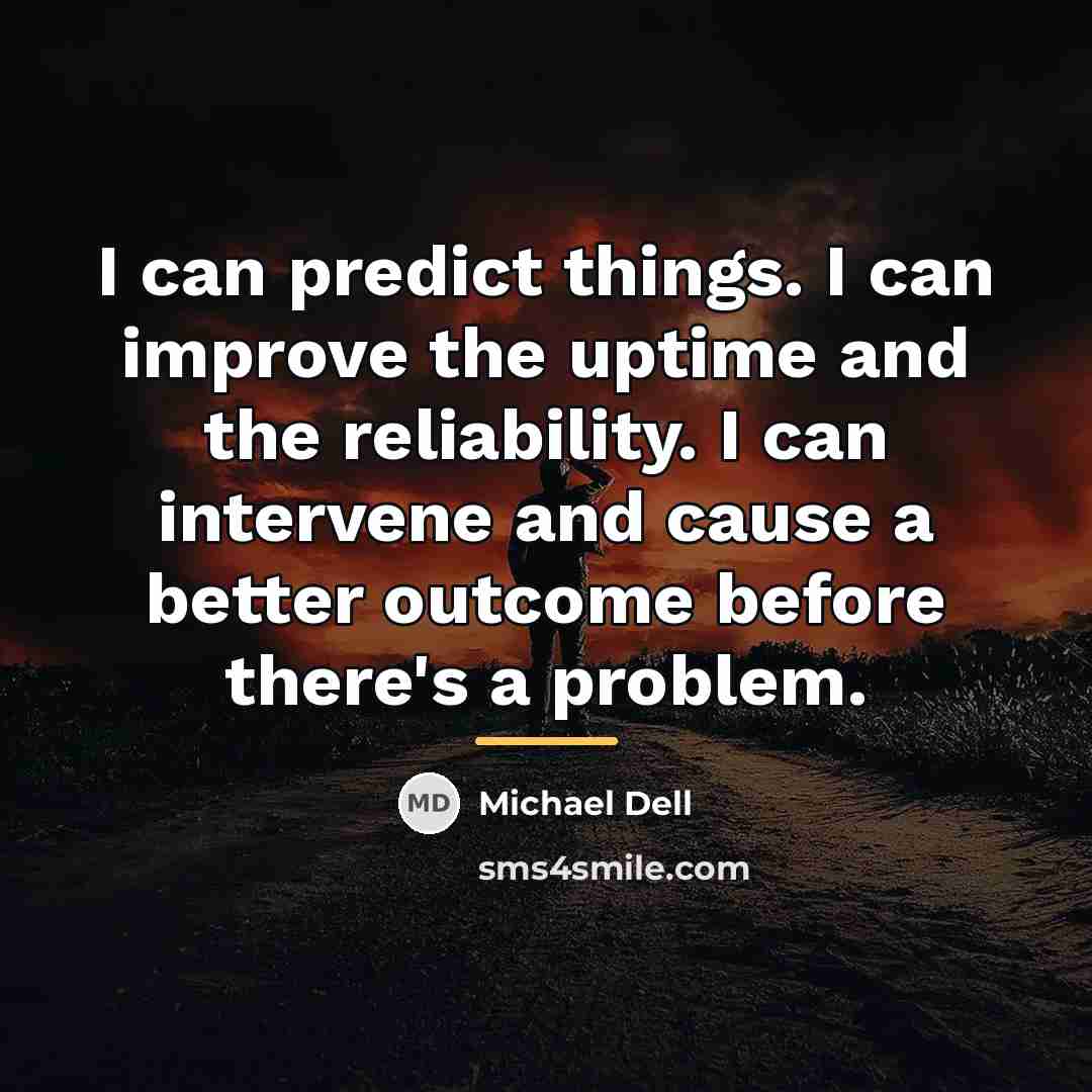 “I can predict things. I can improve the uptime and…” quote by Michael Dell