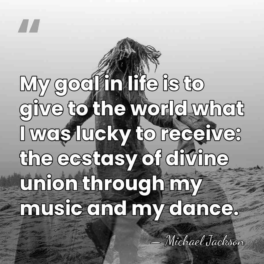 My goal in life is to give to the world what I&hellip; - Michael Jackson