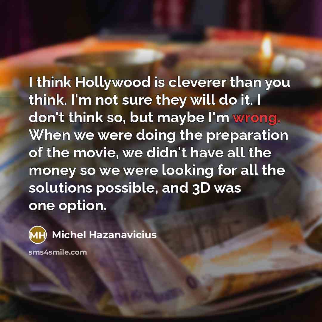 “I think Hollywood is cleverer than you think. I'm not…” quote by Michel Hazanavicius