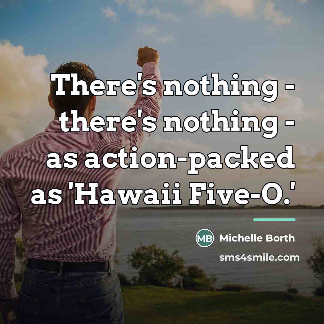 “There's nothing - there's nothing - as action-packed as 'Hawaii…” quote by Michelle Borth