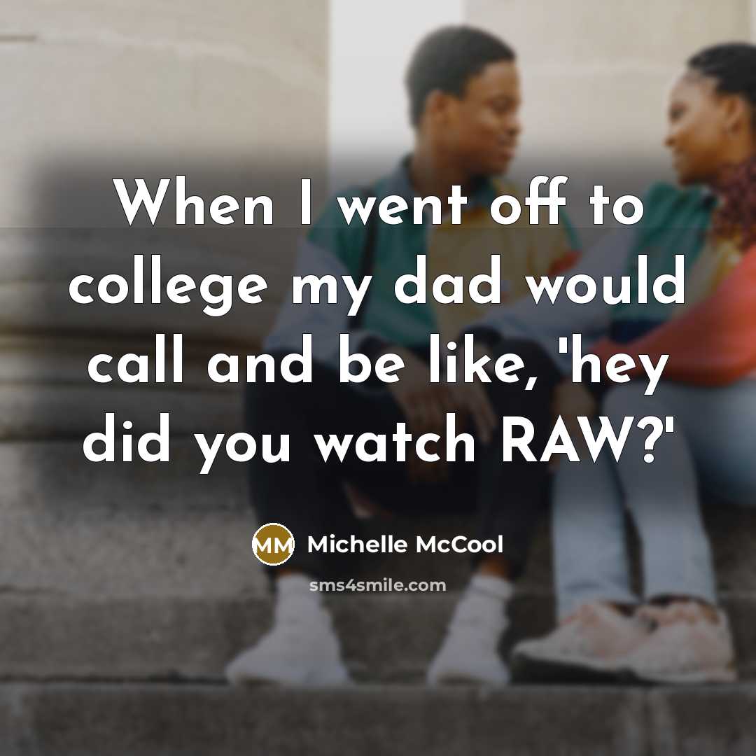 “When I went off to college my dad would call…” quote by Michelle McCool