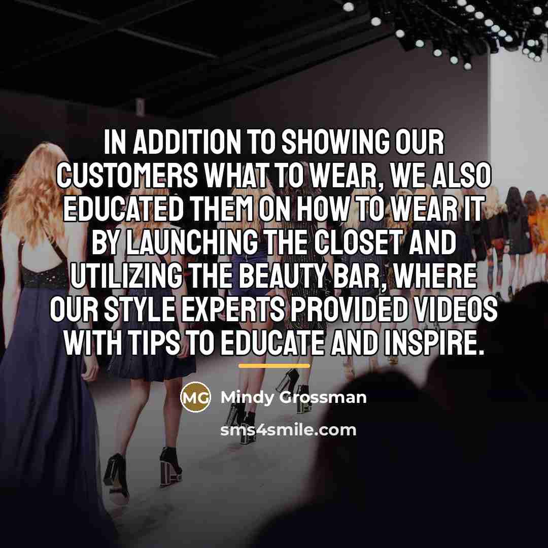 “In addition to showing our customers what to wear, we…” quote by Mindy Grossman
