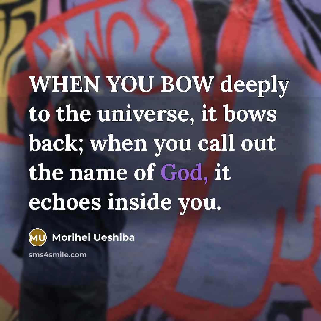 “WHEN YOU BOW deeply to the universe, it bows back;…” quote by Morihei Ueshiba