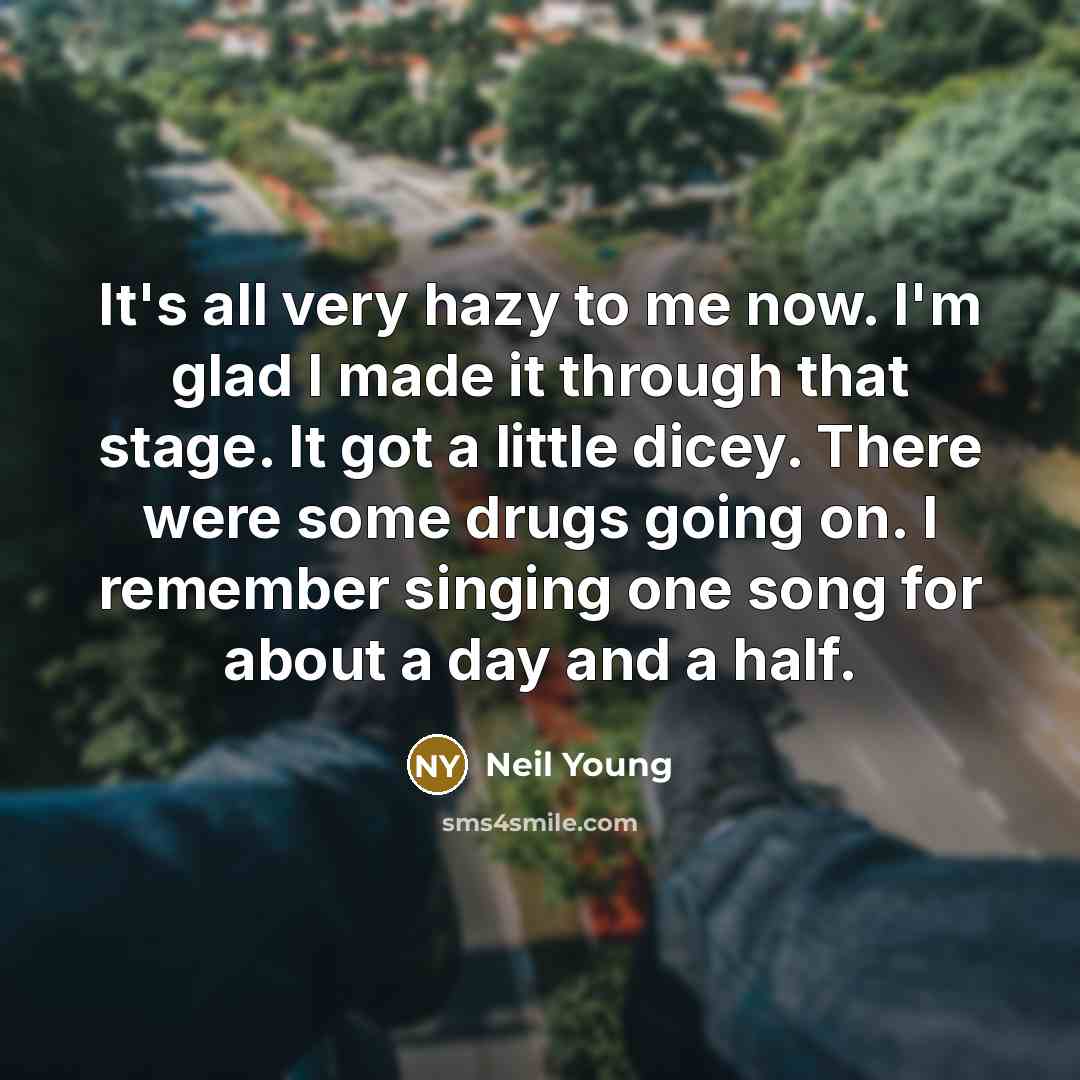 “It's all very hazy to me now. I'm glad I…” quote by Neil Young