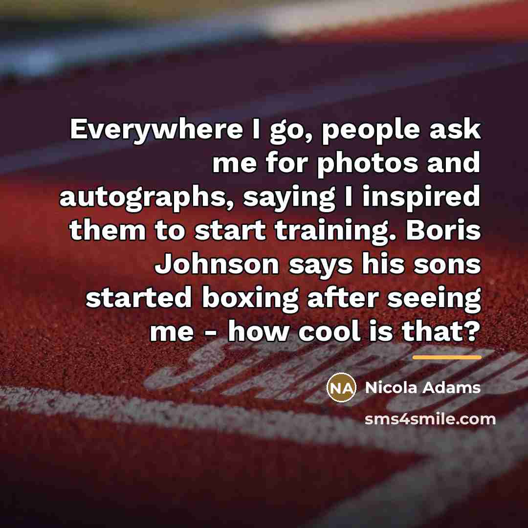 “Everywhere I go, people ask me for photos and autographs,…” quote by Nicola Adams