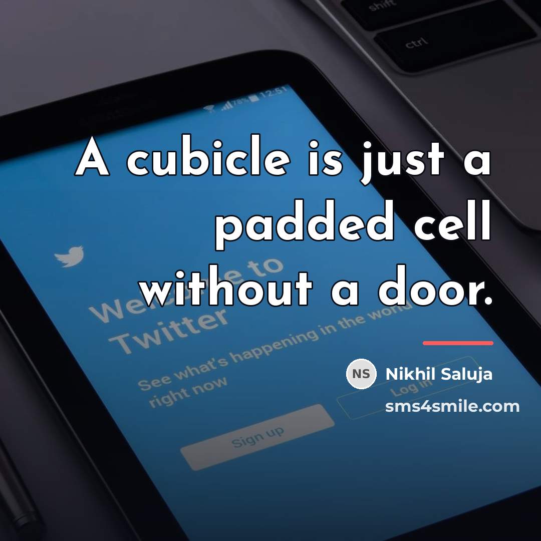 “A cubicle is just a padded cell without a door.…” quote by Nikhil Saluja