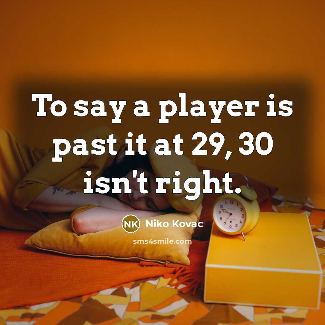 “To say a player is past it at 29, 30…” quote by Niko Kovac