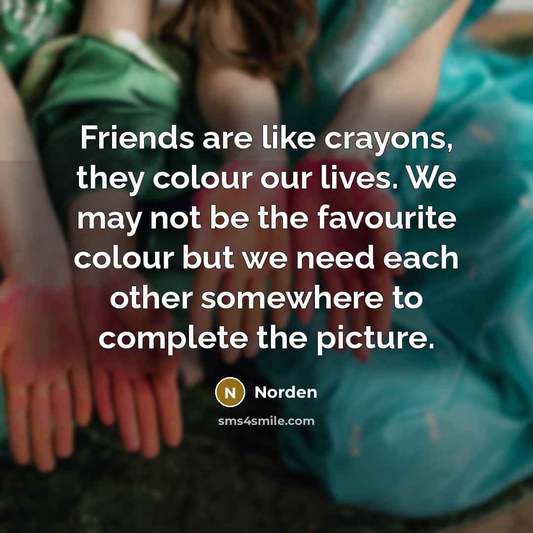 “Friends are like crayons, they colour our lives. We may…” quote by Norden