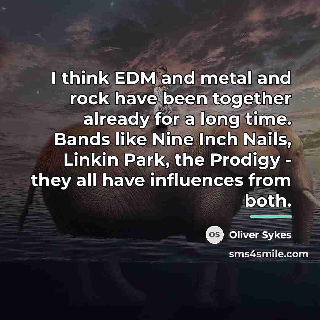 “I think EDM and metal and rock have been together…” quote by Oliver Sykes