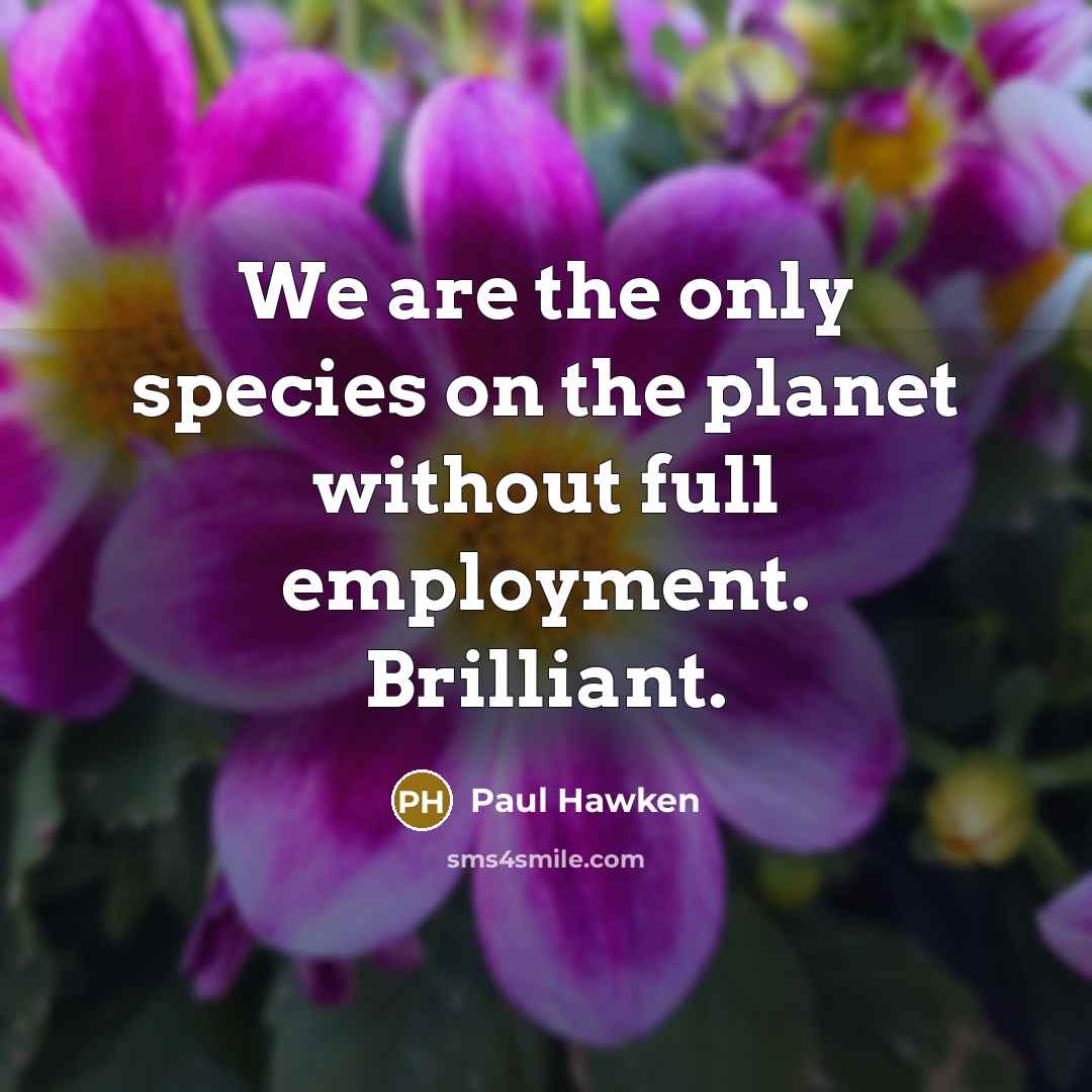 “We are the only species on the planet without full…” quote by Paul Hawken