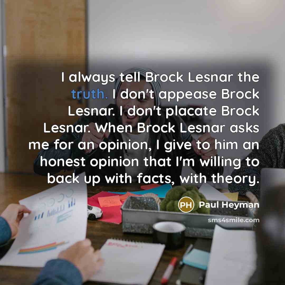 “I always tell Brock Lesnar the truth. I don't appease…” quote by Paul Heyman