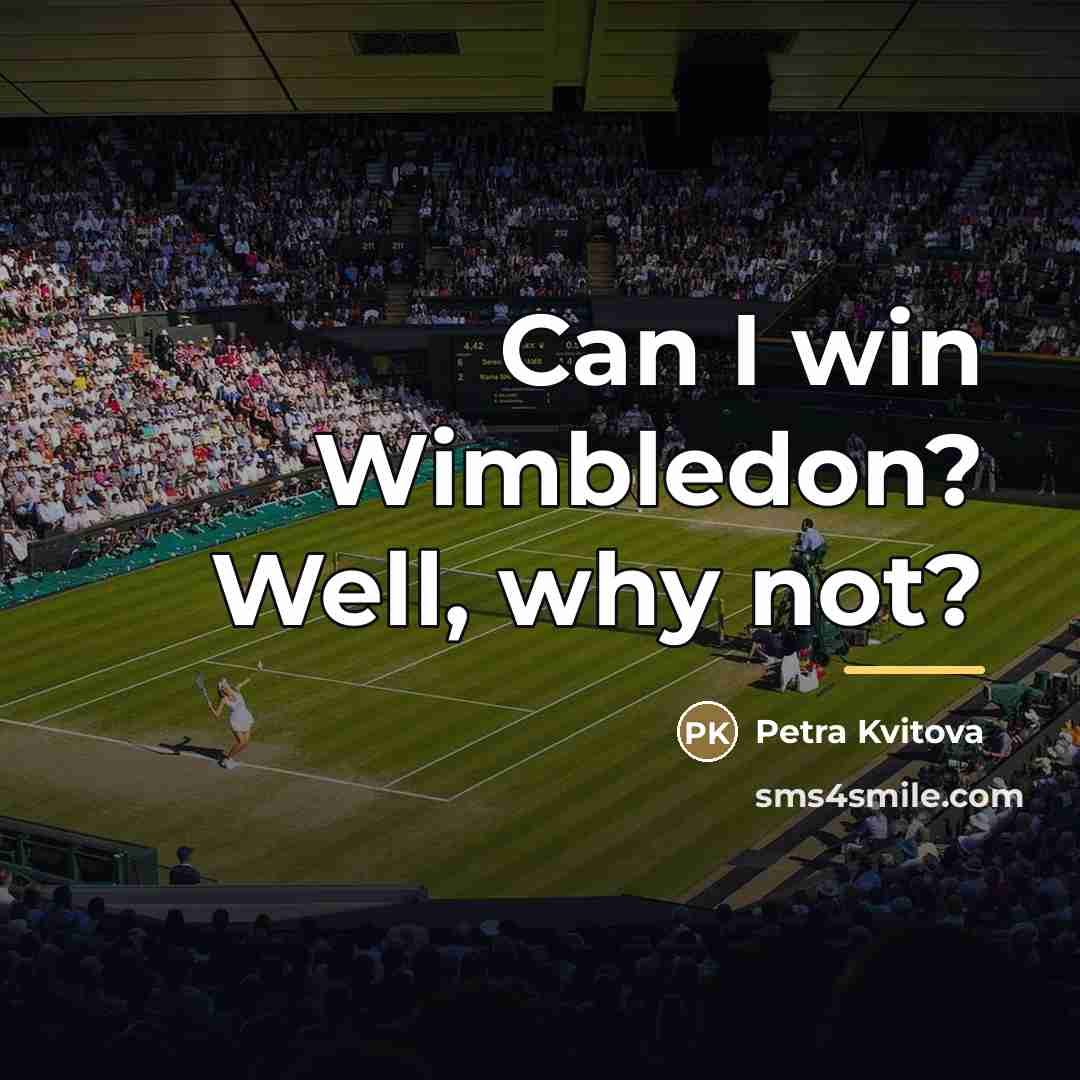 “Can I win Wimbledon? Well, why not?…” quote by Petra Kvitova