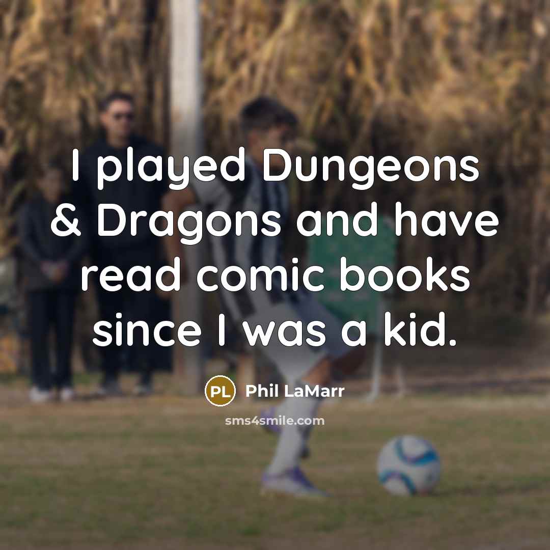 “I played Dungeons & Dragons and have read comic books…” quote by Phil LaMarr
