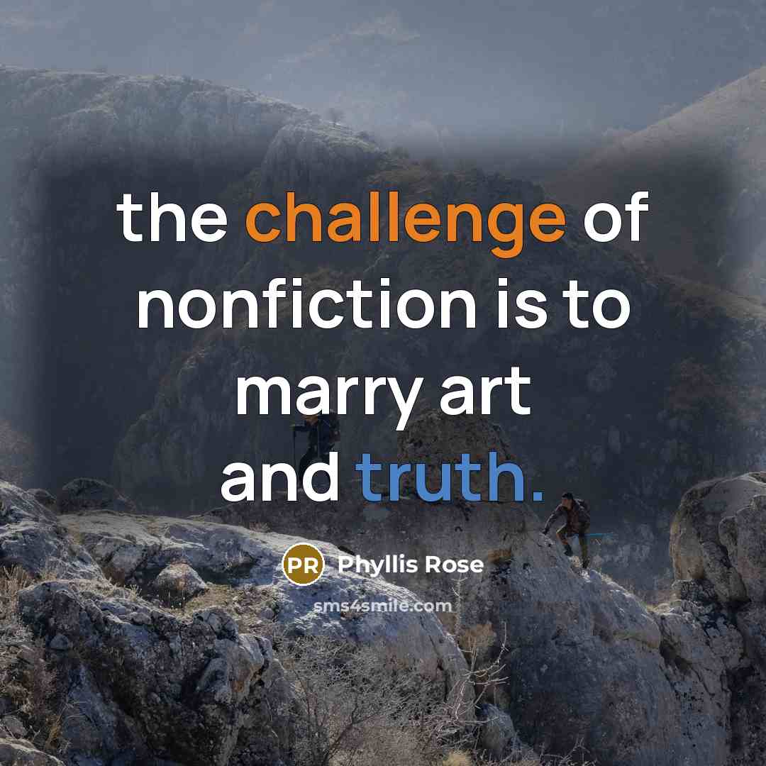 “the challenge of nonfiction is to marry art and truth.…” quote by Phyllis Rose