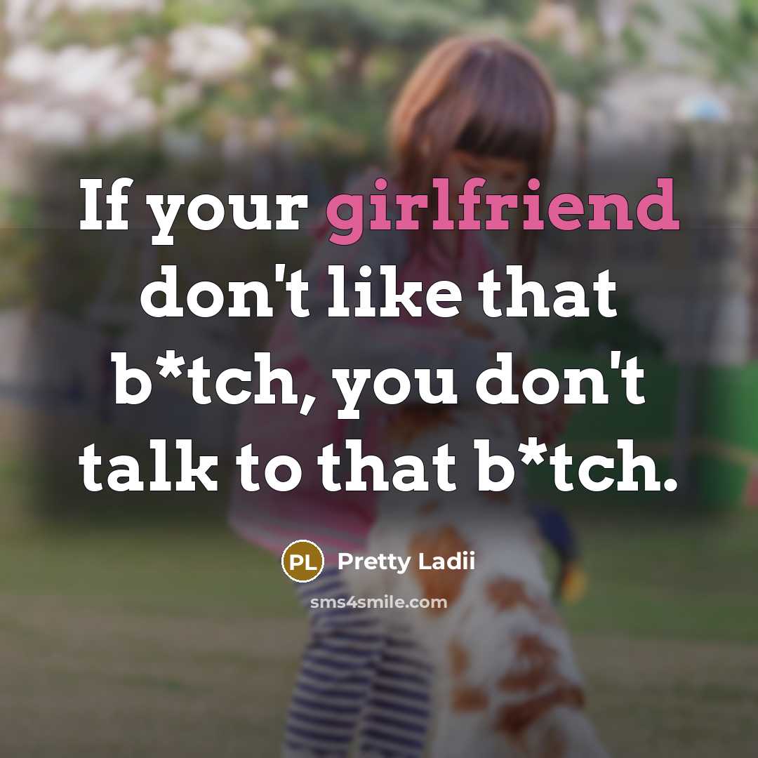 “If your girlfriend don't like that b*tch, you don't talk…” quote by Pretty Ladii