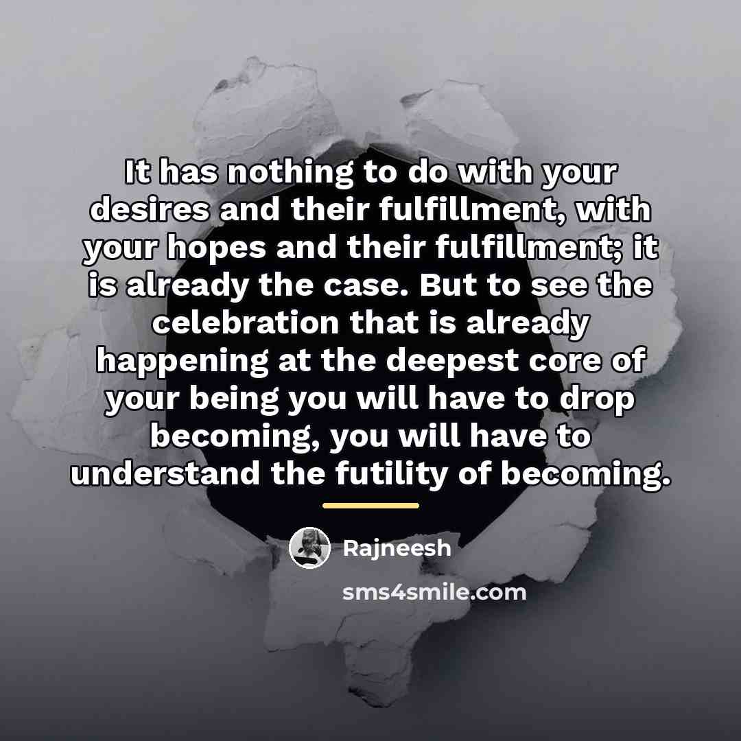 “It has nothing to do with your desires and their…” quote by Rajneesh