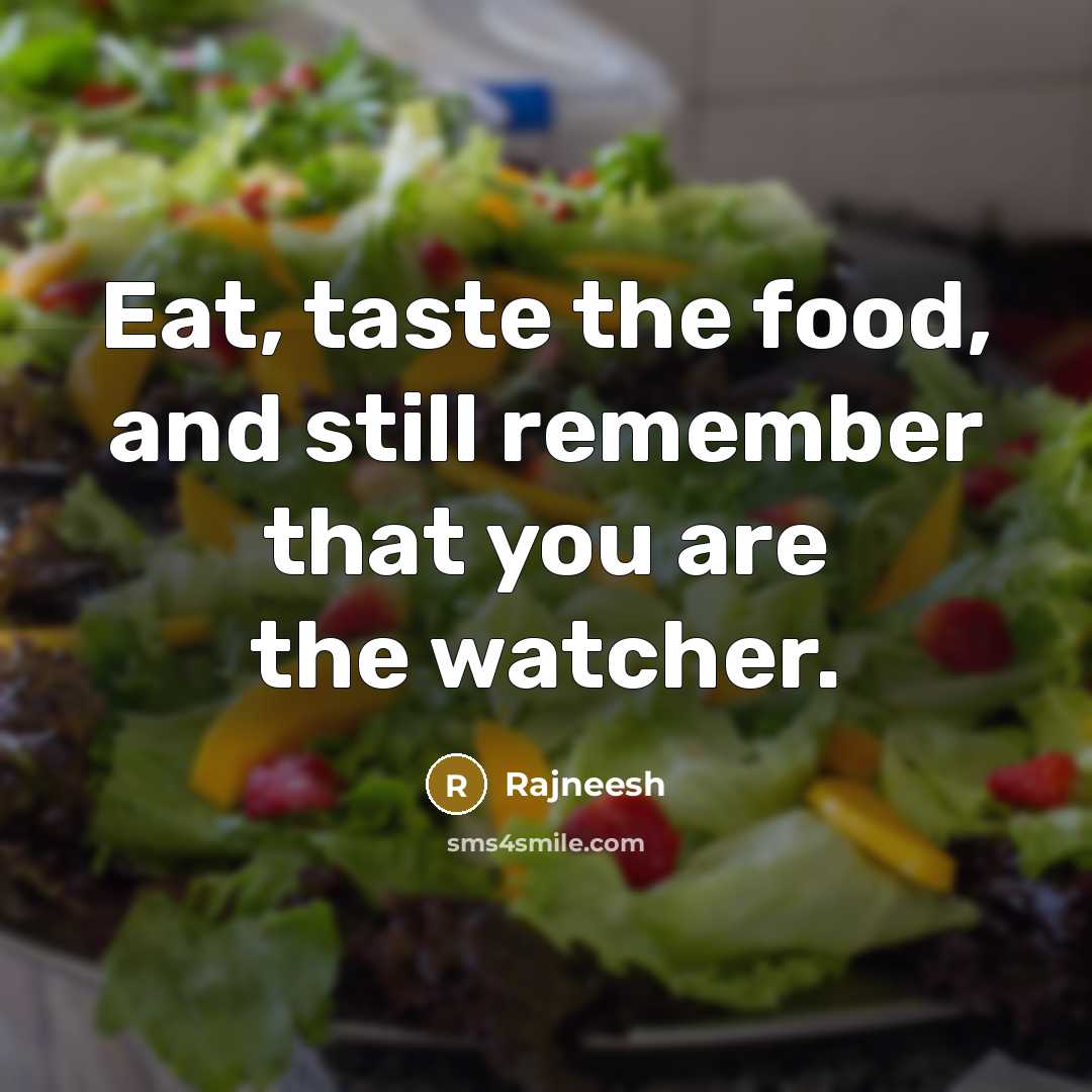“Eat, taste the food, and still remember that you are…” quote by Rajneesh
