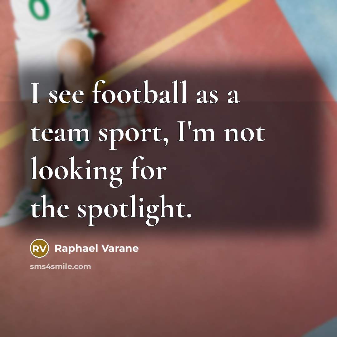 “I see football as a team sport, I'm not looking…” quote by Raphael Varane