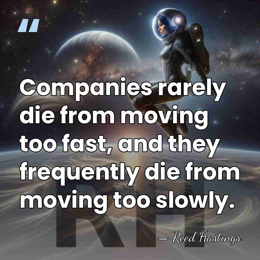 Companies rarely die from moving too fast, and they frequently die from&hellip; - Reed Hastings