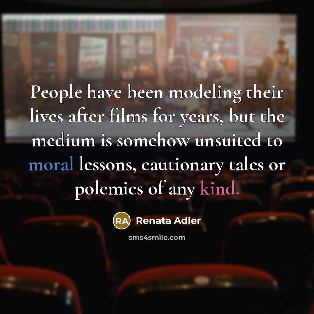 “People have been modeling their lives after films for years,…” quote by Renata Adler