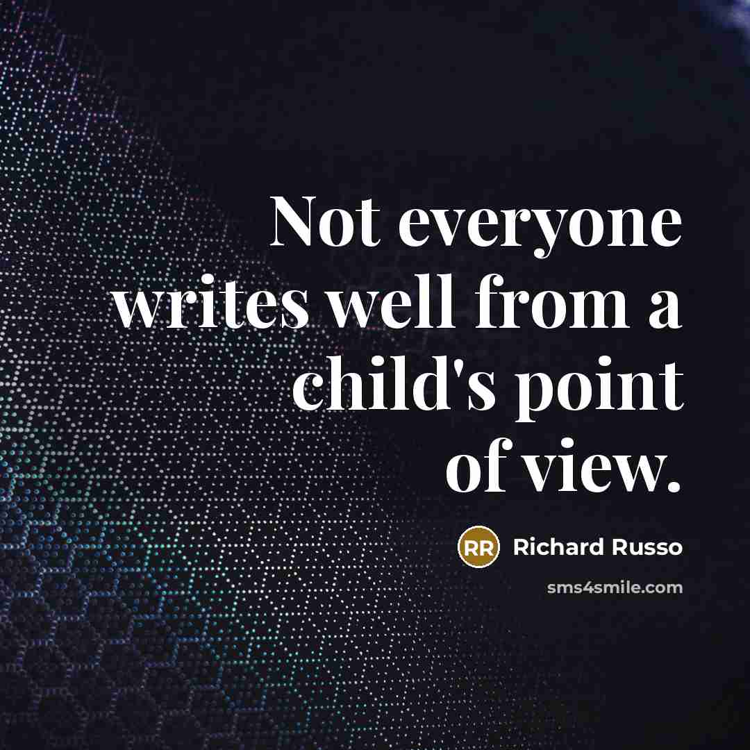 “Not everyone writes well from a child's point of view.…” quote by Richard Russo